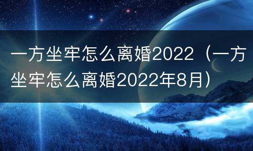 一方坐牢怎么离婚2022（一方坐牢怎么离婚2022年8月）