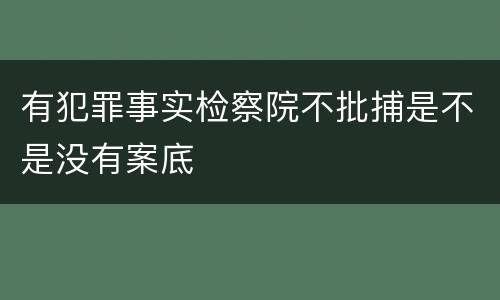 有犯罪事实检察院不批捕是不是没有案底